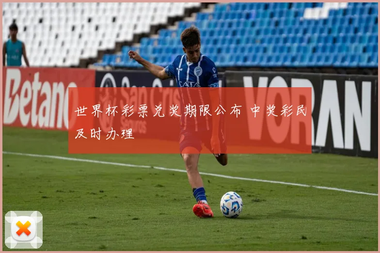 世界杯彩票兑奖期限公布 中奖彩民及时办理